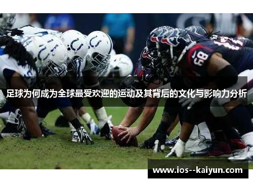 足球为何成为全球最受欢迎的运动及其背后的文化与影响力分析 足球为何成为全球最受欢迎的运动及其背后的文化与影响力分析