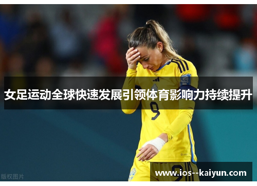 女足运动全球快速发展引领体育影响力持续提升