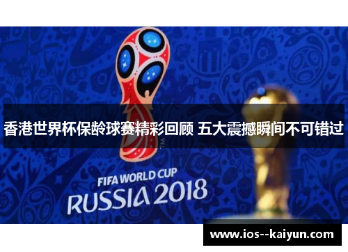香港世界杯保龄球赛精彩回顾 五大震撼瞬间不可错过