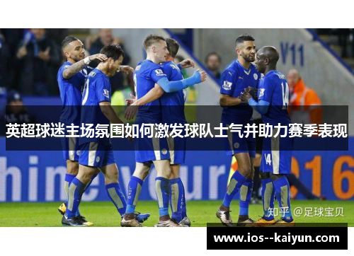 英超球迷主场氛围如何激发球队士气并助力赛季表现